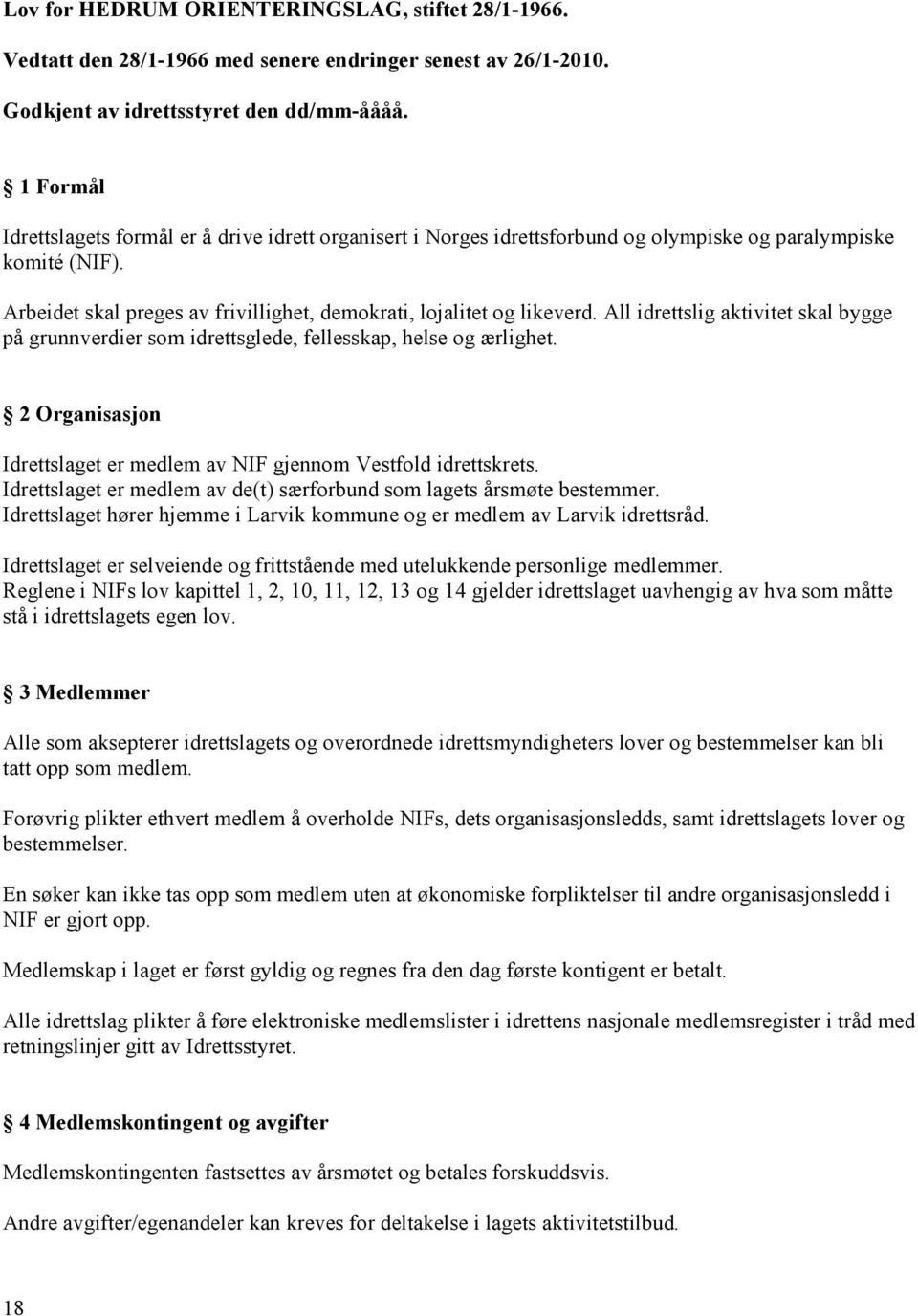 All idrettslig aktivitet skal bygge på grunnverdier som idrettsglede, fellesskap, helse og ærlighet. 2 Organisasjon Idrettslaget er medlem av NIF gjennom Vestfold idrettskrets.