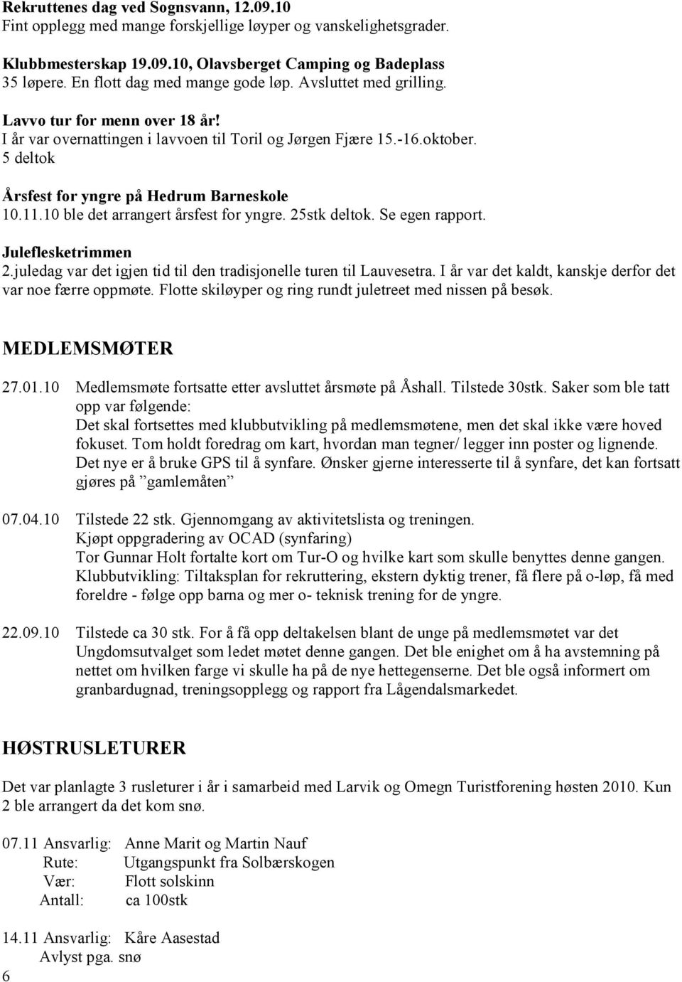 5 deltok Årsfest for yngre på Hedrum Barneskole 10.11.10 ble det arrangert årsfest for yngre. 25stk deltok. Se egen rapport. Juleflesketrimmen 2.