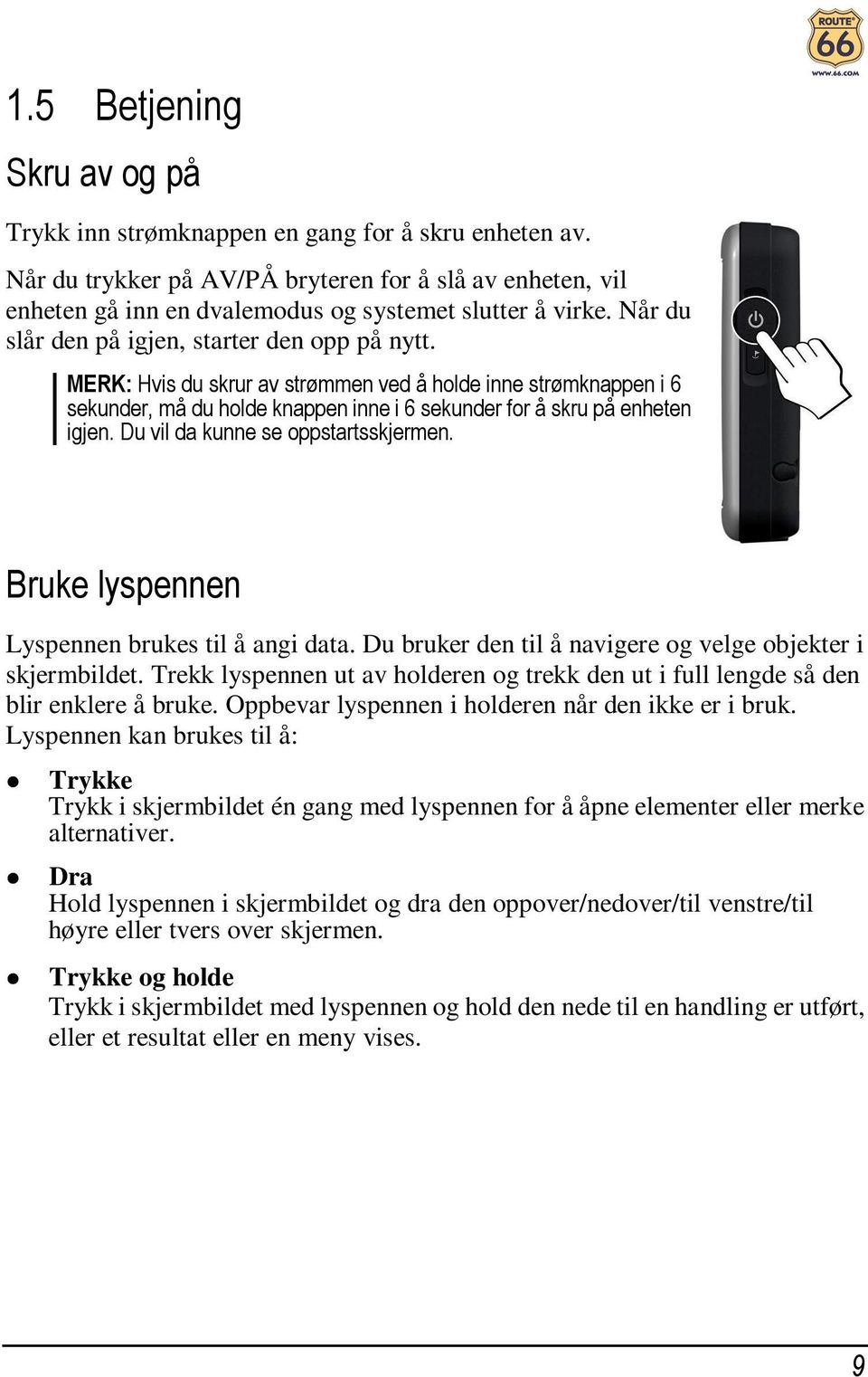 Du vil da kunne se oppstartsskjermen. Bruke lyspennen Lyspennen brukes til å angi data. Du bruker den til å navigere og velge objekter i skjermbildet.