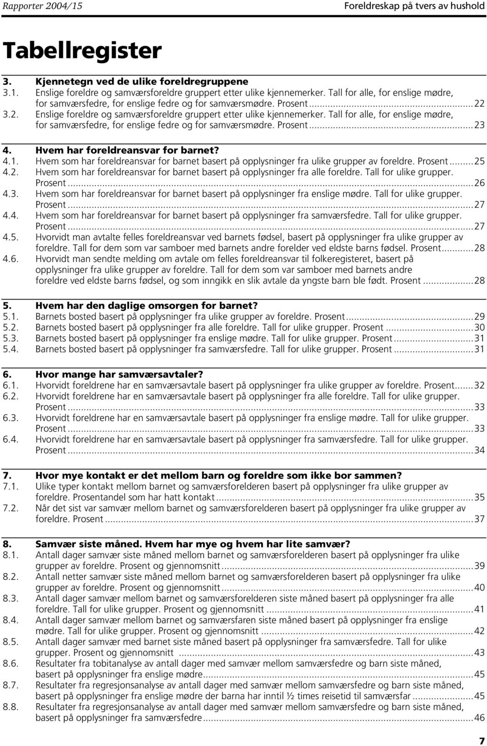 Tall for alle, for enslige mødre, for samværsfedre, for enslige fedre og for samværsmødre. Prosent...23 4. Hvem har foreldreansvar for barnet? 4.1.