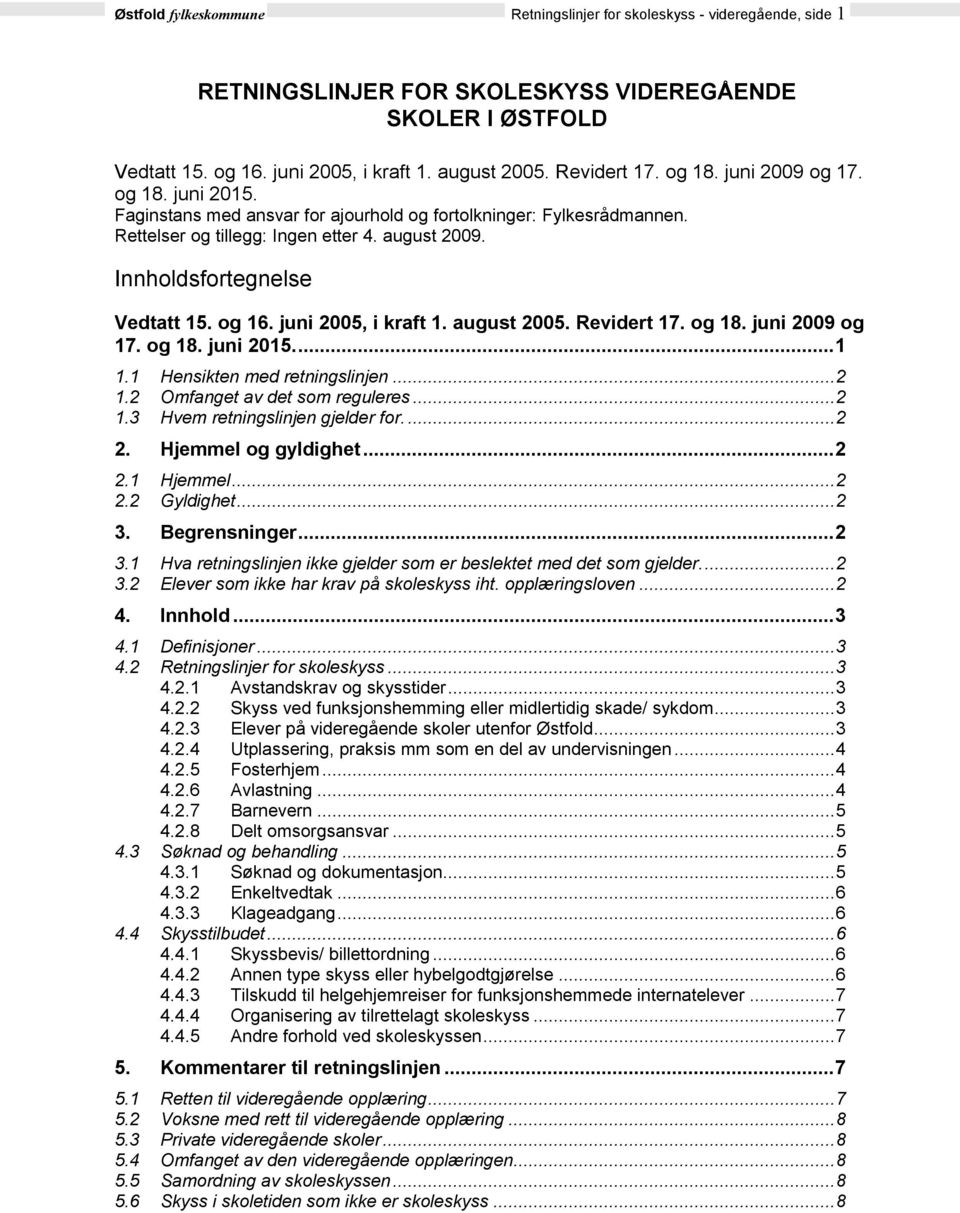 Innholdsfortegnelse Vedtatt 15. og 16. juni 2005, i kraft 1. august 2005. Revidert 17. og 18. juni 2009 og 17. og 18. juni 2015.... 1 1.1 Hensikten med retningslinjen... 2 1.