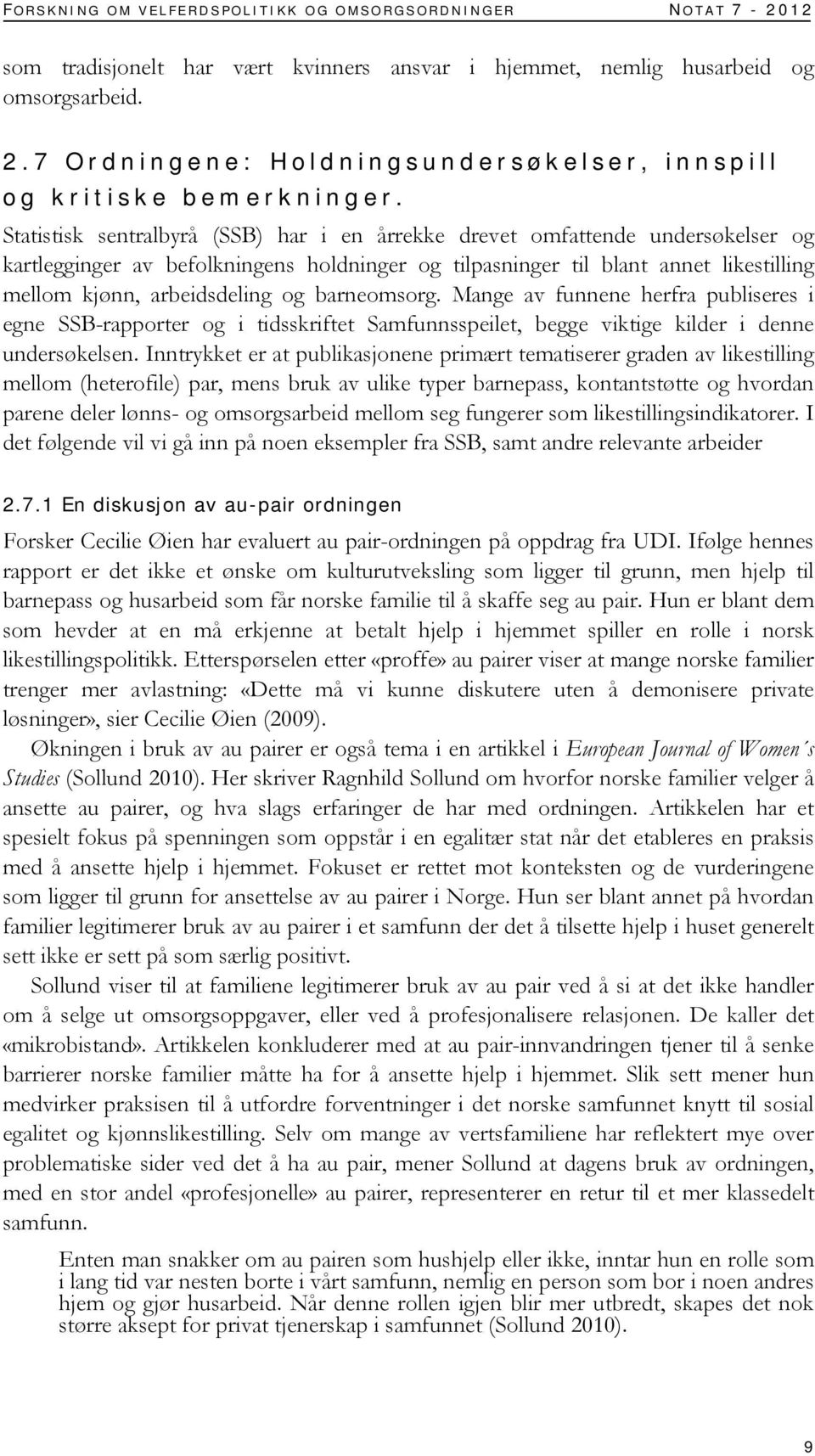 Statistisk sentralbyrå (SSB) har i en årrekke drevet omfattende undersøkelser og kartlegginger av befolkningens holdninger og tilpasninger til blant annet likestilling mellom kjønn, arbeidsdeling og