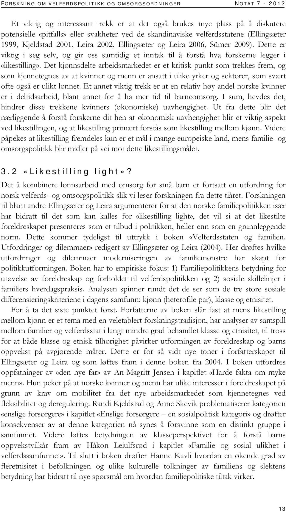 Dette er viktig i seg selv, og gir oss samtidig et inntak til å forstå hva forskerne legger i «likestilling».