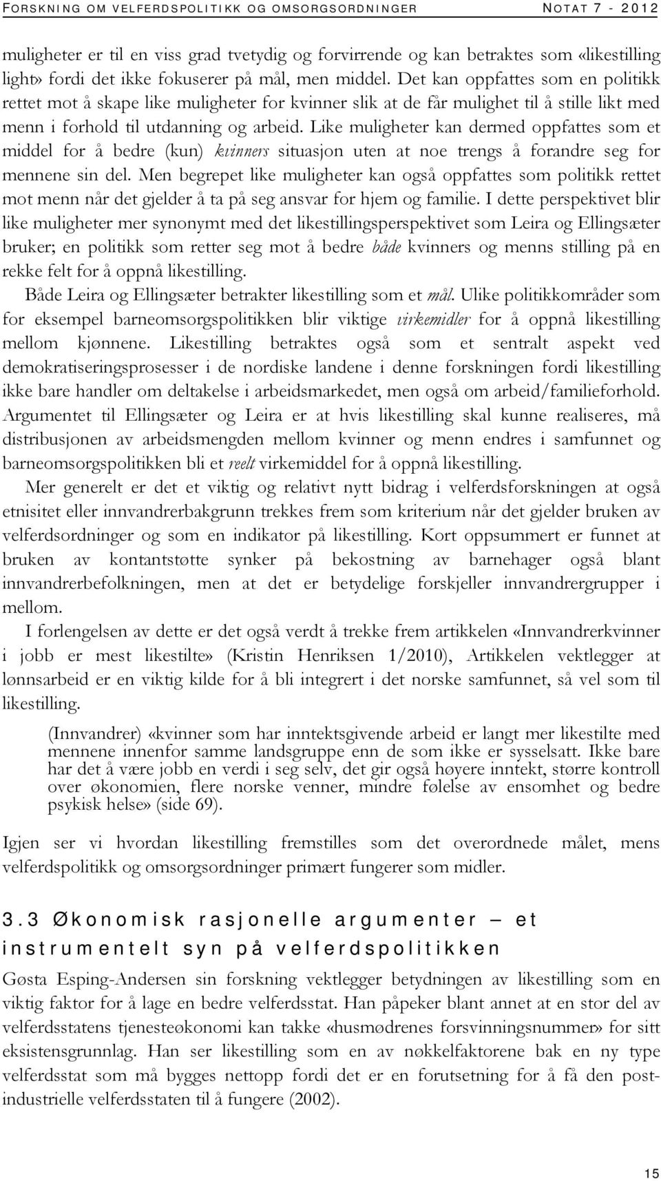 Like muligheter kan dermed oppfattes som et middel for å bedre (kun) kvinners situasjon uten at noe trengs å forandre seg for mennene sin del.