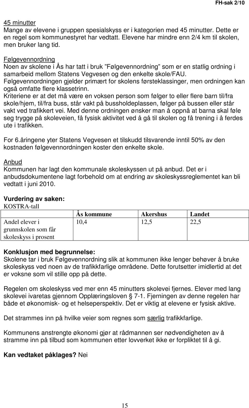 Følgevennordning Noen av skolene i Ås har tatt i bruk Følgevennordning som er en statlig ordning i samarbeid mellom Statens Vegvesen og den enkelte skole/fau.