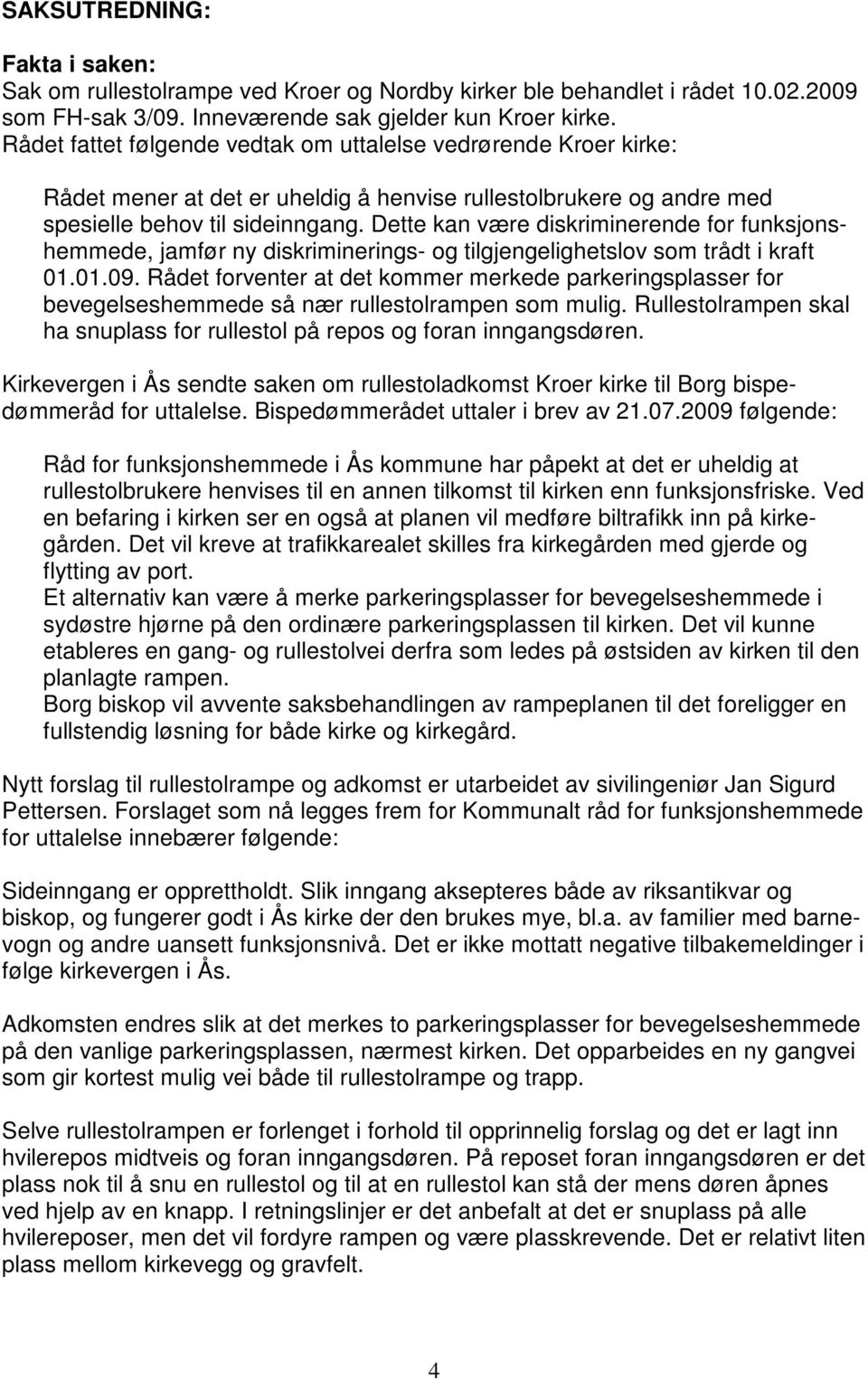 Dette kan være diskriminerende for funksjonshemmede, jamfør ny diskriminerings- og tilgjengelighetslov som trådt i kraft 01.01.09.