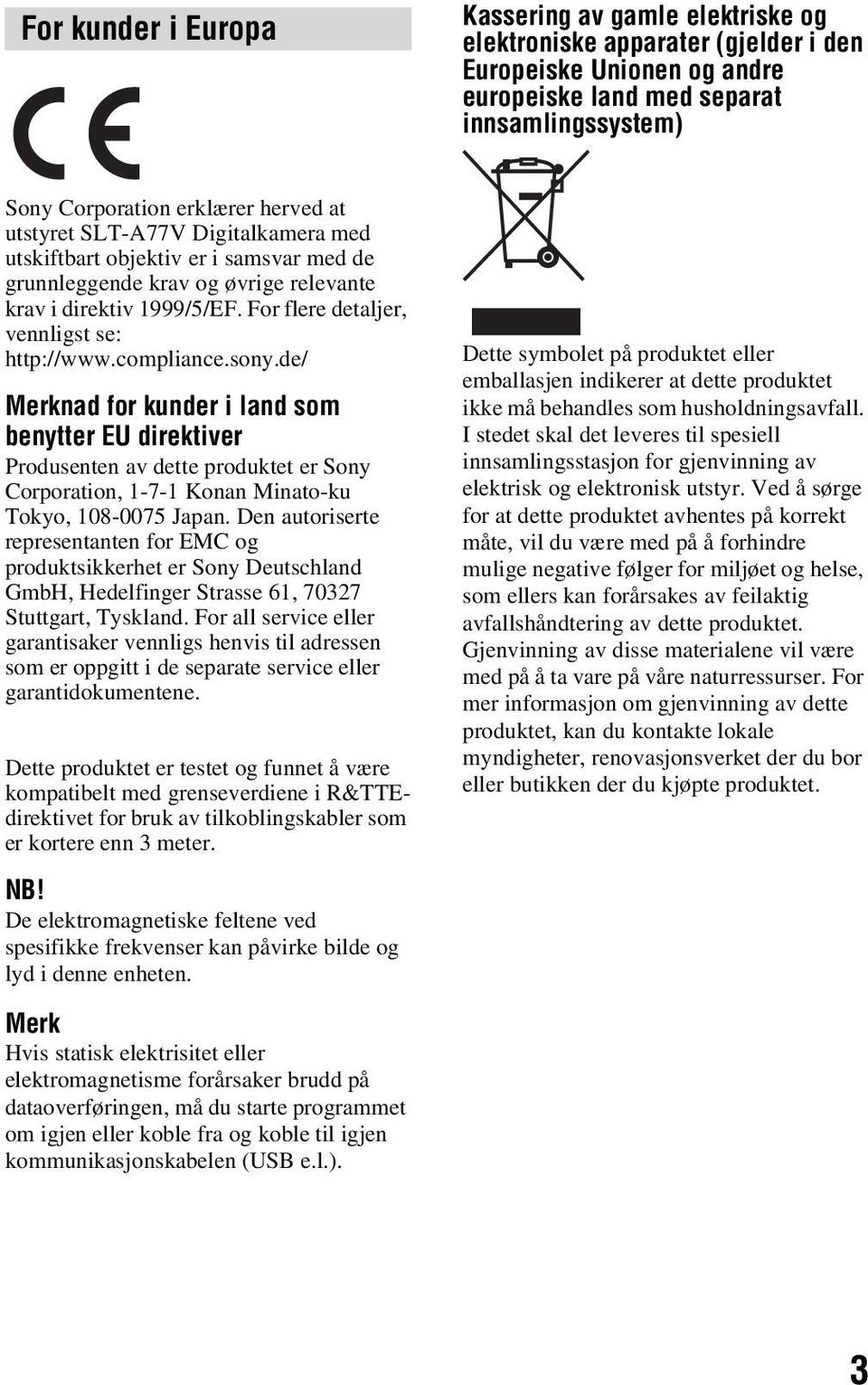 compliance.sony.de/ Merknad for kunder i land som benytter EU direktiver Produsenten av dette produktet er Sony Corporation, 1-7-1 Konan Minato-ku Tokyo, 108-0075 Japan.