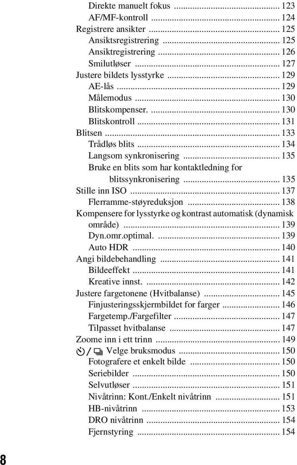 .. 135 Stille inn ISO... 137 Flerramme-støyreduksjon... 138 Kompensere for lysstyrke og kontrast automatisk (dynamisk område)... 139 Dyn.omr.optimal.... 139 Auto HDR... 140 Angi bildebehandling.
