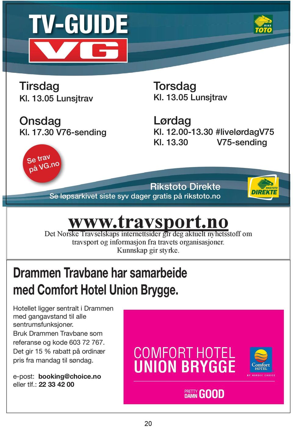 rammen Travbane har samarbeide med Comfort Hotel Union Brygge. Hotellet ligger sentralt i rammen med gangavstand til alle sentrumsfunksjoner.