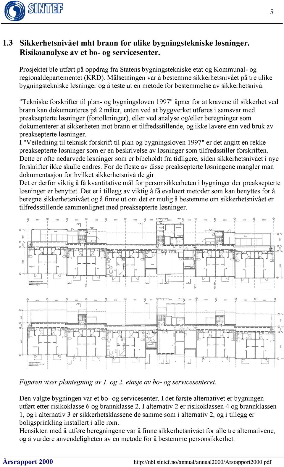 Målsetningen var å bestemme sikkerhetsnivået på tre ulike bygningstekniske løsninger og å teste ut en metode for bestemmelse av sikkerhetsnivå.