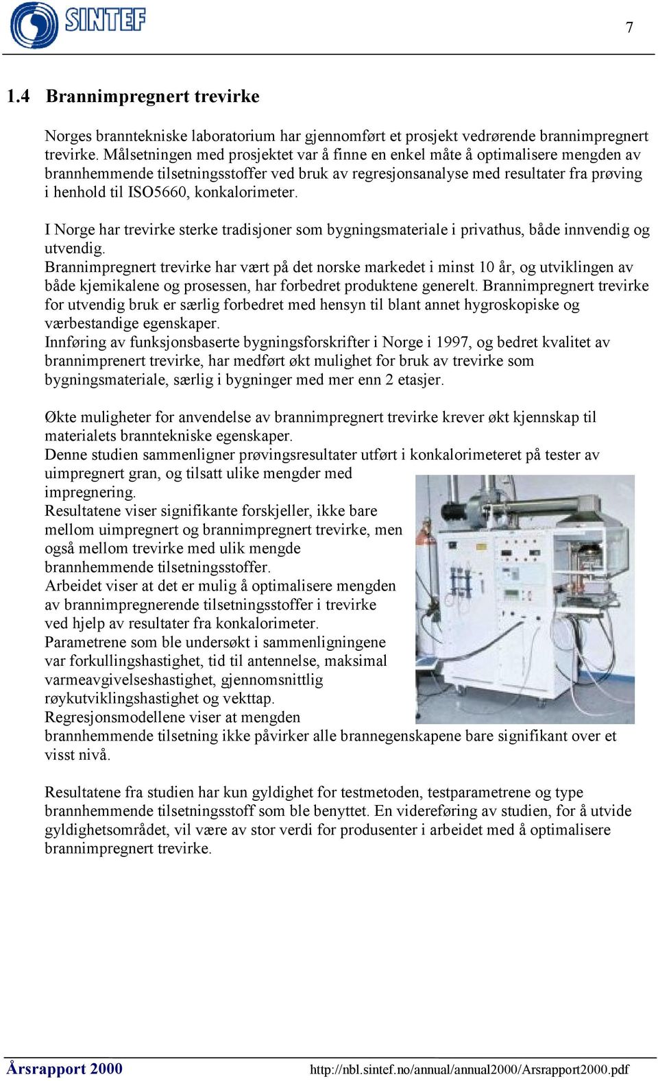 konkalorimeter. I Norge har trevirke sterke tradisjoner som bygningsmateriale i privathus, både innvendig og utvendig.