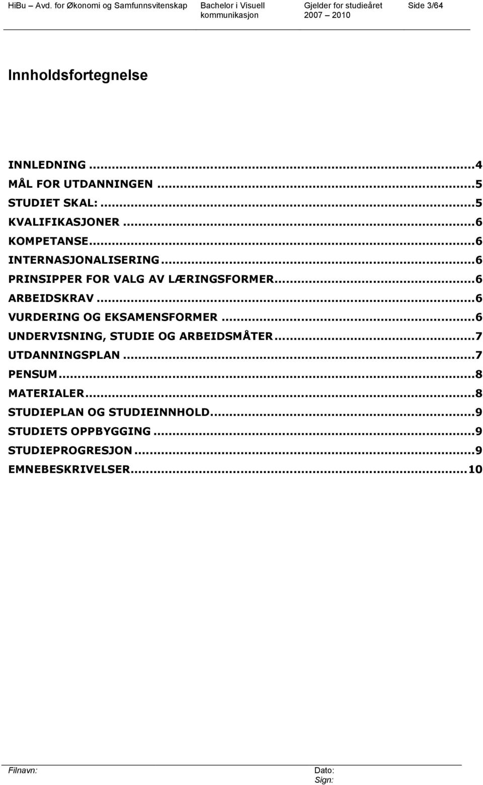 ..6 VURDERING OG EKSAMENSFORMER...6 UNDERVISNING, STUDIE OG ARBEIDSMÅTER...7 UTDANNINGSPLAN...7 PENSUM.