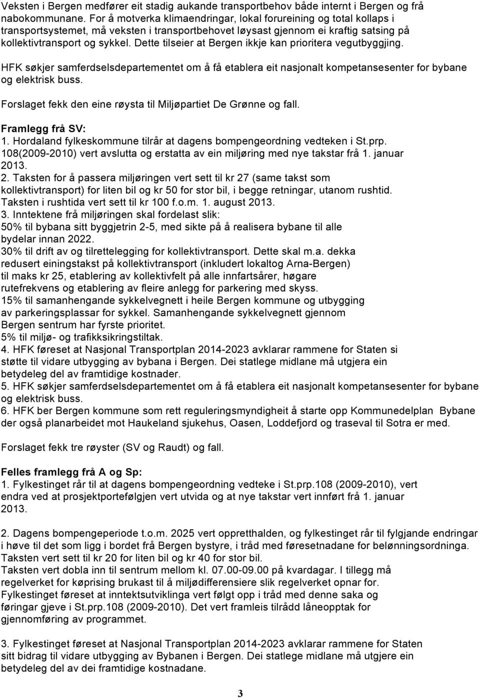 Dette tilseier at Bergen ikkje kan prioritera vegutbyggjing. HFK søkjer samferdselsdepartementet om å få etablera eit nasjonalt kompetansesenter for bybane og elektrisk buss.