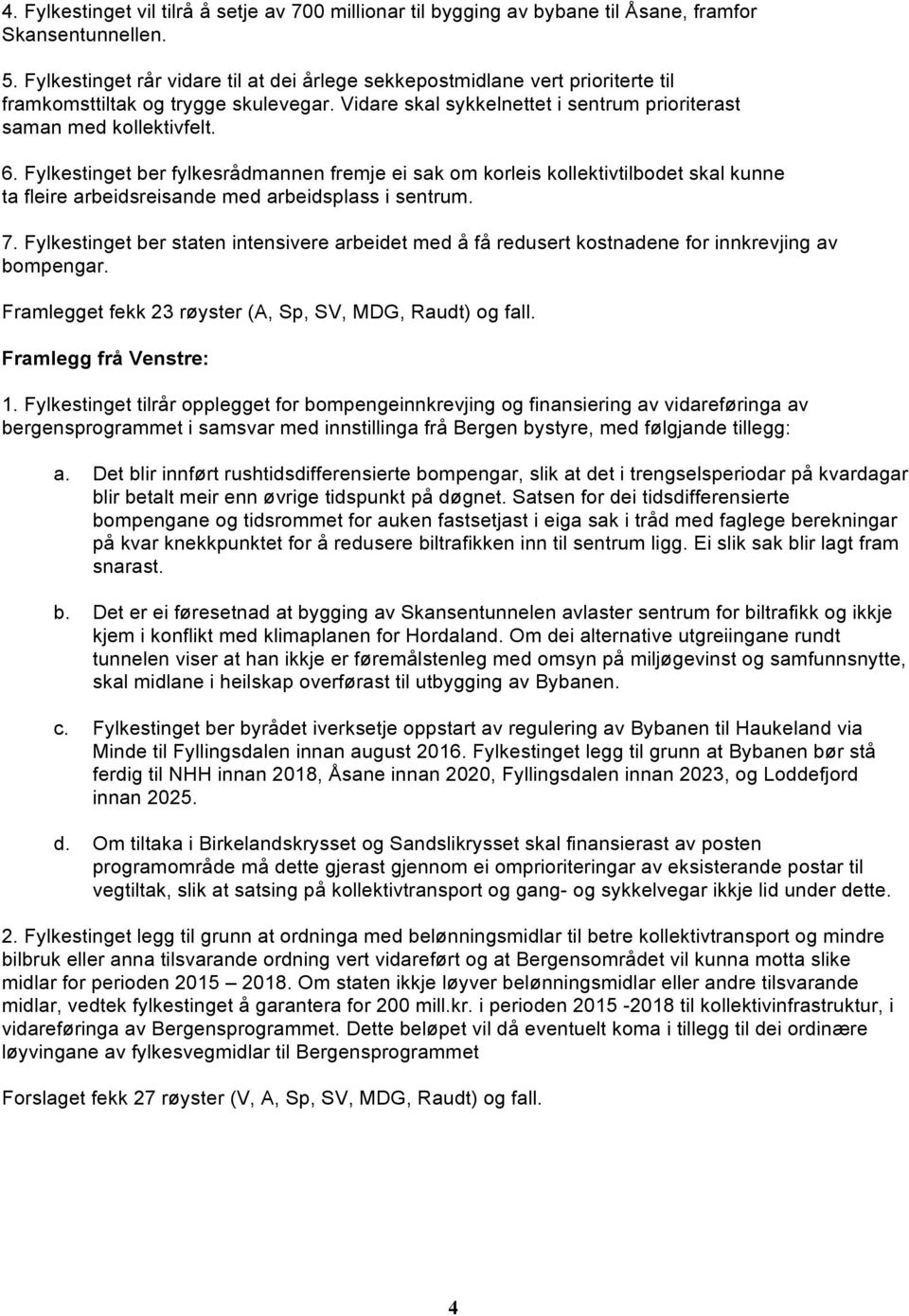 Fylkestinget ber fylkesrådmannen fremje ei sak om korleis kollektivtilbodet skal kunne ta fleire arbeidsreisande med arbeidsplass i sentrum. 7.