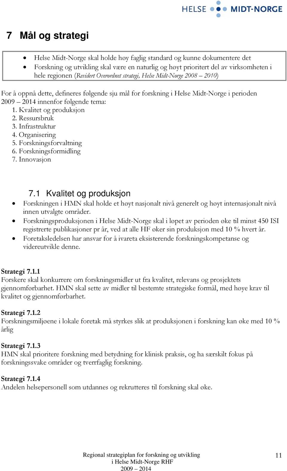 Kvalitet og produksjon 2. Ressursbruk 3. Infrastruktur 4. Organisering 5. Forskningsforvaltning 6. Forskningsformidling 7. Innovasjon 7.