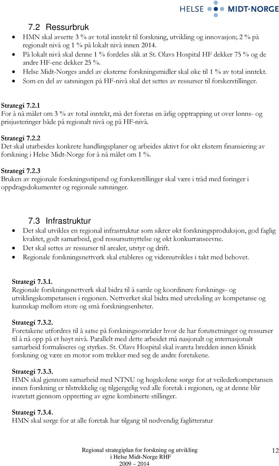 Som en del av satsningen på HF-nivå skal det settes av ressurser til forskerstillinger. Strategi 7.2.