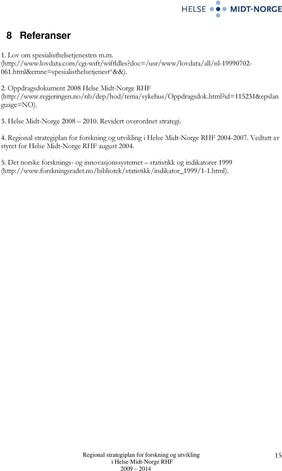 3. Helse Midt-Norge 2008 2010. Revidert overordnet strategi. 4. 2004-2007. Vedtatt av styret for Helse Midt-Norge RHF august 2004. 5.