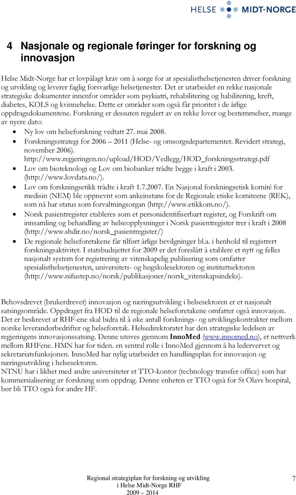 Dette er områder som også får prioritet i de årlige oppdragsdokumentene. Forskning er dessuten regulert av en rekke lover og bestemmelser, mange av nyere dato: Ny lov om helseforskning vedtatt 27.