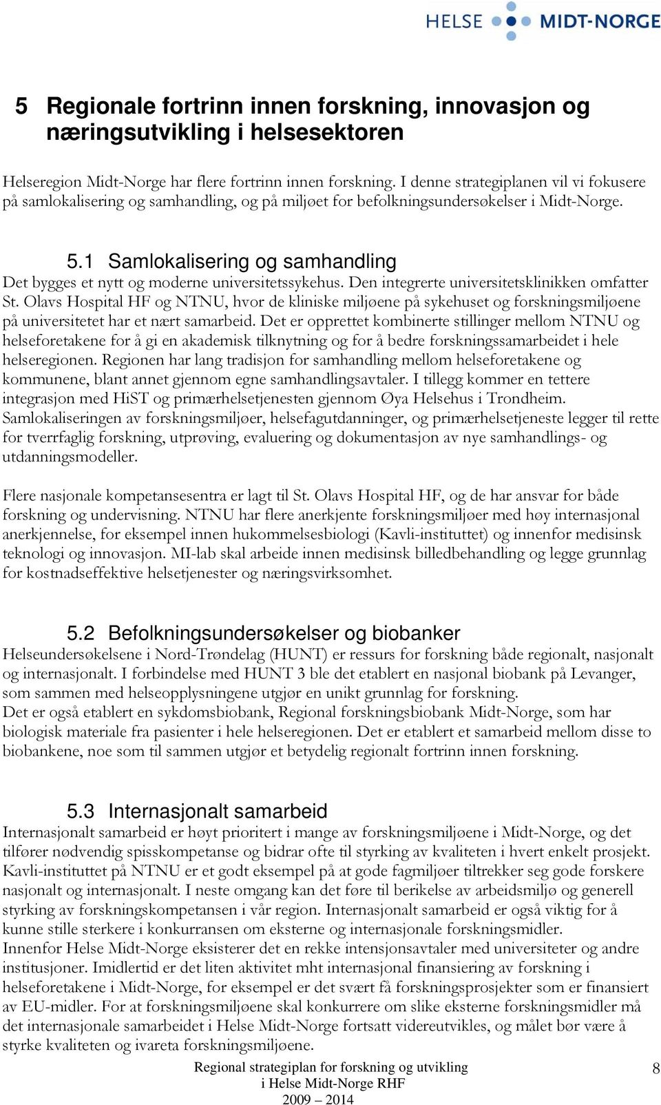 1 Samlokalisering og samhandling Det bygges et nytt og moderne universitetssykehus. Den integrerte universitetsklinikken omfatter St.