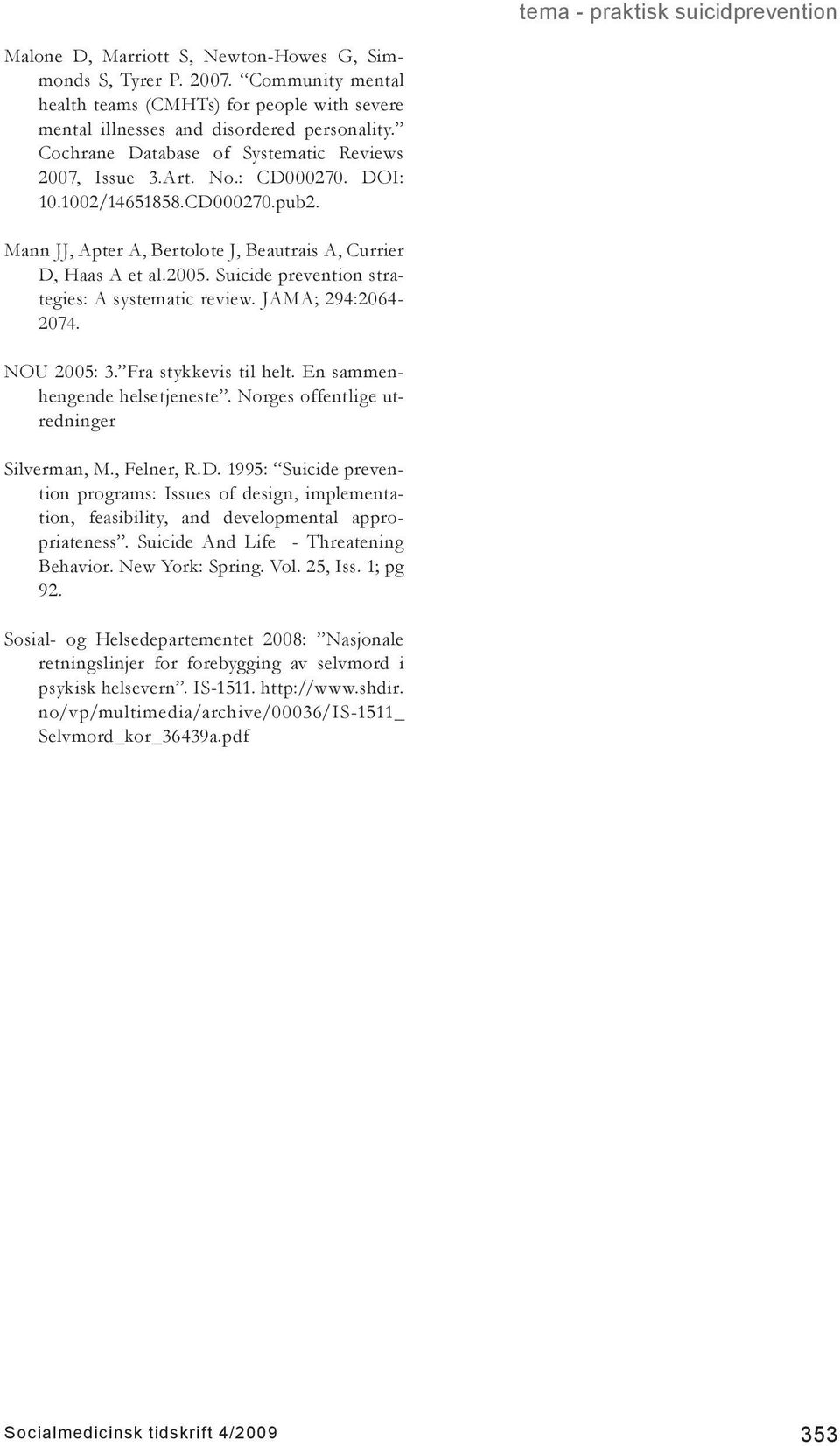 Suicide prevention strategies: A systematic review. JAMA; 294:2064-2074. NOU 2005: 3. Fra stykkevis til helt. En sammenhengende helsetjeneste. Norges offentlige utredninger Silverman, M., Felner, R.D.