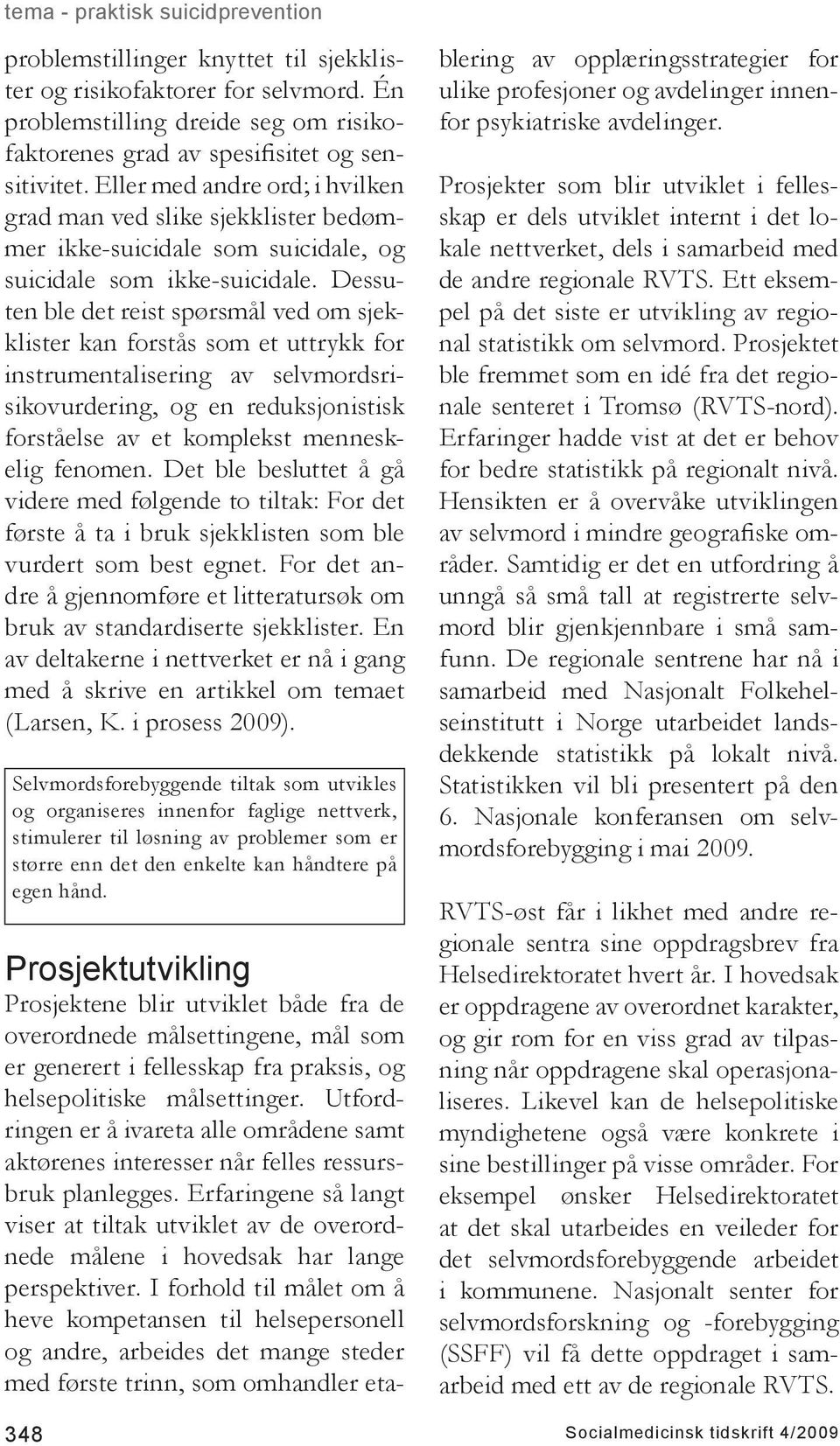 Dessuten ble det reist spørsmål ved om sjekklister kan forstås som et uttrykk for instrumentalisering av selvmordsrisikovurdering, og en reduksjonistisk forståelse av et komplekst menneskelig fenomen.