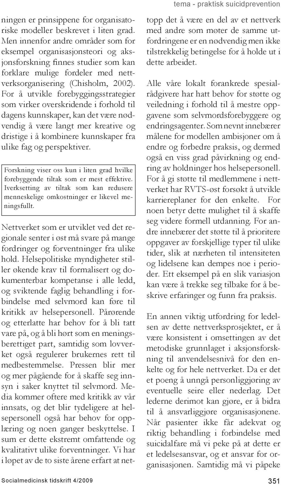 For å utvikle forebyggingsstrategier som virker overskridende i forhold til dagens kunnskaper, kan det være nødvendig å være langt mer kreative og dristige i å kombinere kunnskaper fra ulike fag og