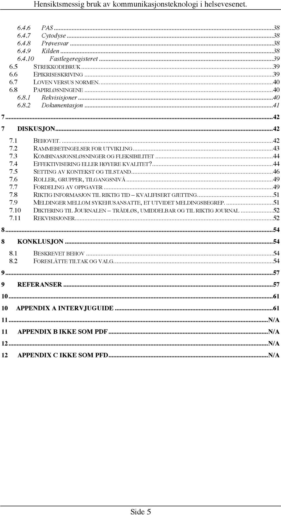 ..44 7.4 EFFEKTIVISERING ELLER HØYERE KVALITET?...44 7.5 SETTING AV KONTEKST OG TILSTAND...46 7.6 ROLLER, GRUPPER, TILGANGSNIVÅ...49 7.7 FORDELING AV OPPGAVER...49 7.8 RIKTIG INFORMASJON TIL RIKTIG TID KVALIFISERT GJETTING.