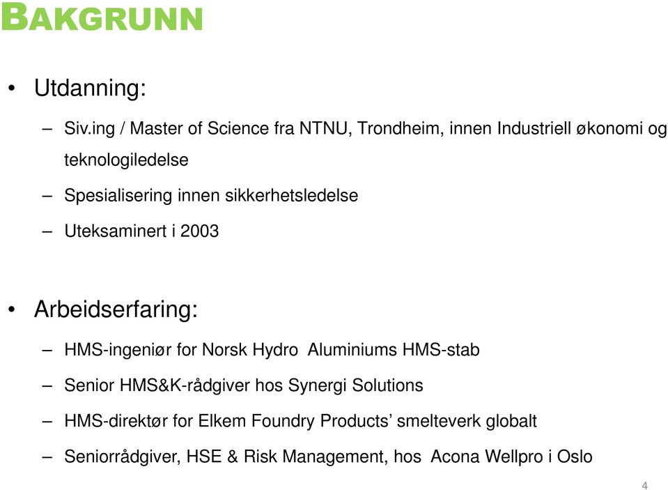 Spesialisering innen sikkerhetsledelse Uteksaminert i 2003 Arbeidserfaring: HMS-ingeniør for Norsk