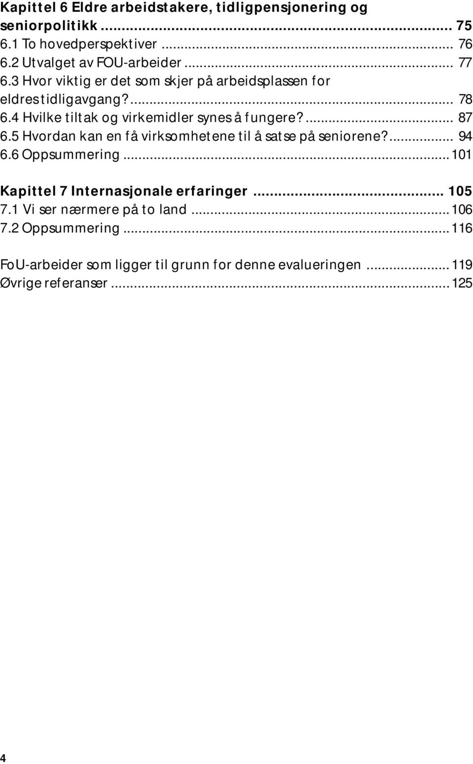 5 Hvordan kan en få virksomhetene til å satse på seniorene?... 94 6.6 Oppsummering...101 Kapittel 7 Internasjonale erfaringer... 105 7.