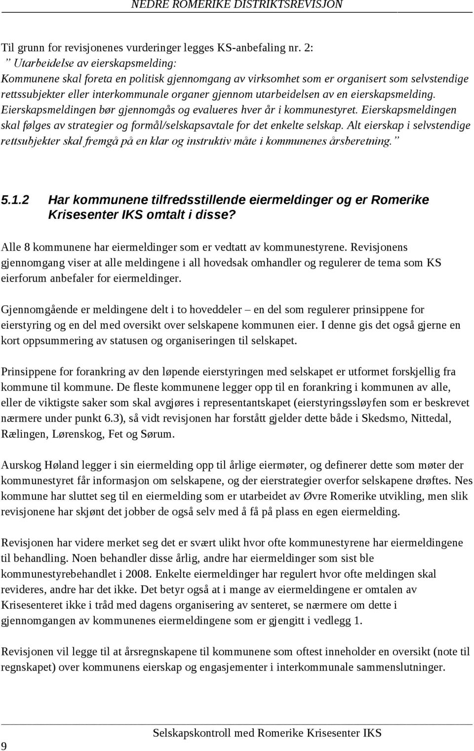 av en eierskapsmelding. Eierskapsmeldingen bør gjennomgås og evalueres hver år i kommunestyret. Eierskapsmeldingen skal følges av strategier og formål/selskapsavtale for det enkelte selskap.