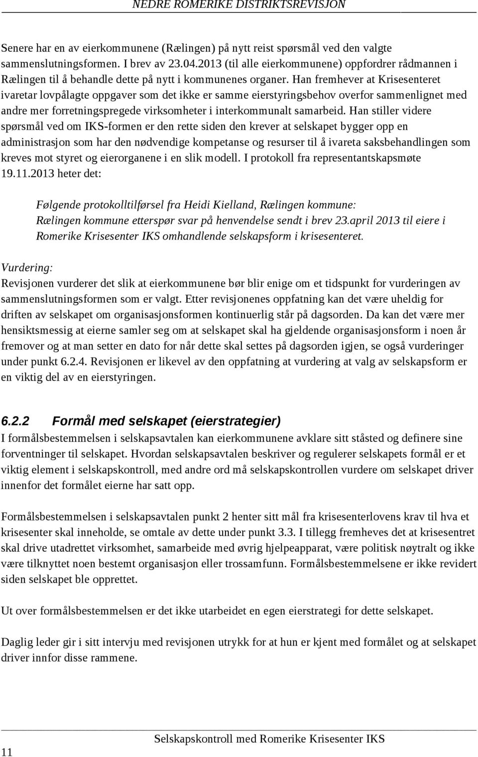 Han fremhever at Krisesenteret ivaretar lovpålagte oppgaver som det ikke er samme eierstyringsbehov overfor sammenlignet med andre mer forretningspregede virksomheter i interkommunalt samarbeid.