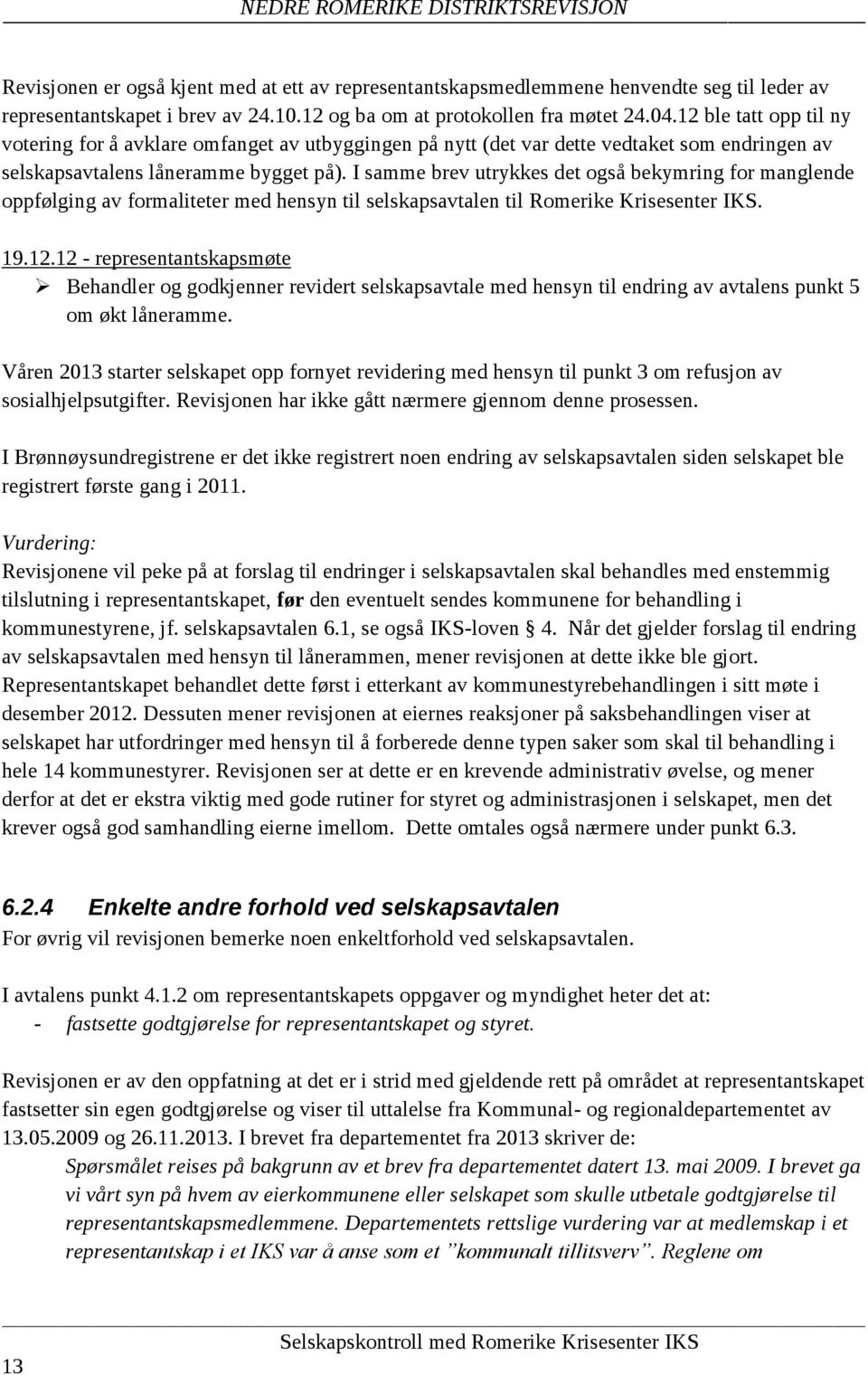 I samme brev utrykkes det også bekymring for manglende oppfølging av formaliteter med hensyn til selskapsavtalen til Romerike Krisesenter IKS. 19.12.