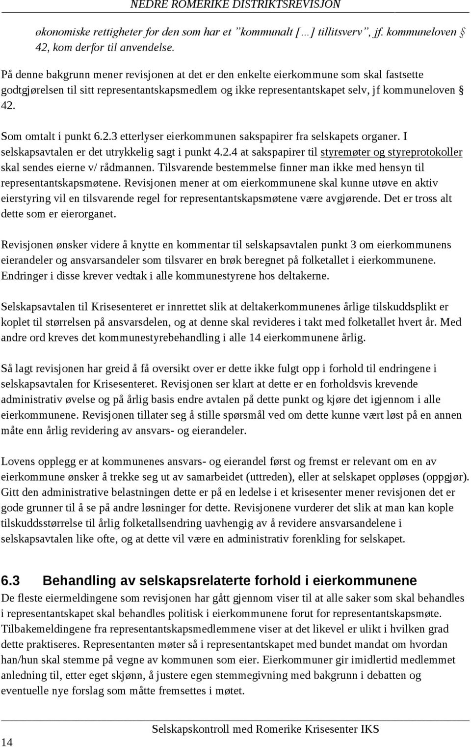 Som omtalt i punkt 6.2.3 etterlyser eierkommunen sakspapirer fra selskapets organer. I selskapsavtalen er det utrykkelig sagt i punkt 4.2.4 at sakspapirer til styremøter og styreprotokoller skal sendes eierne v/ rådmannen.