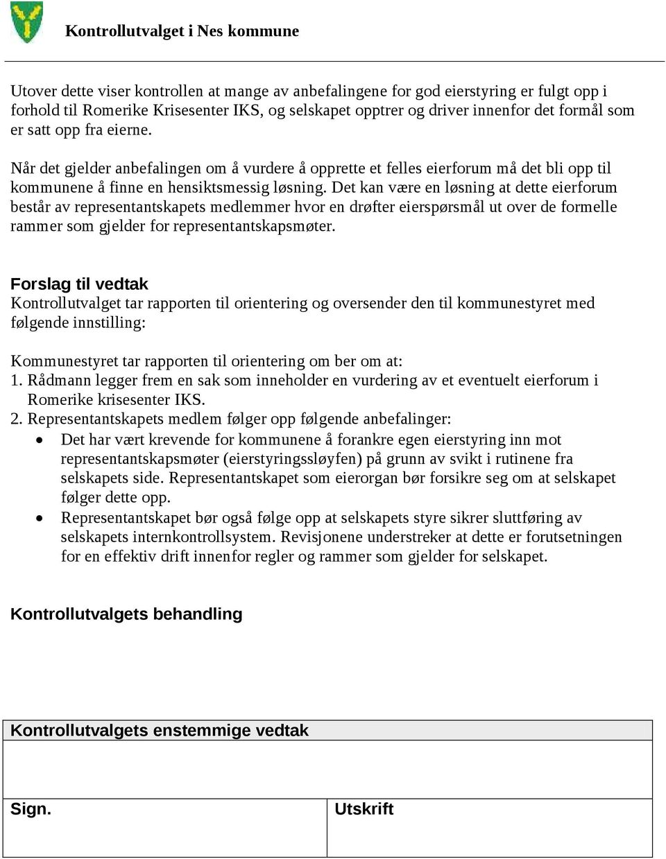 Det kan være en løsning at dette eierforum består av representantskapets medlemmer hvor en drøfter eierspørsmål ut over de formelle rammer som gjelder for representantskapsmøter.