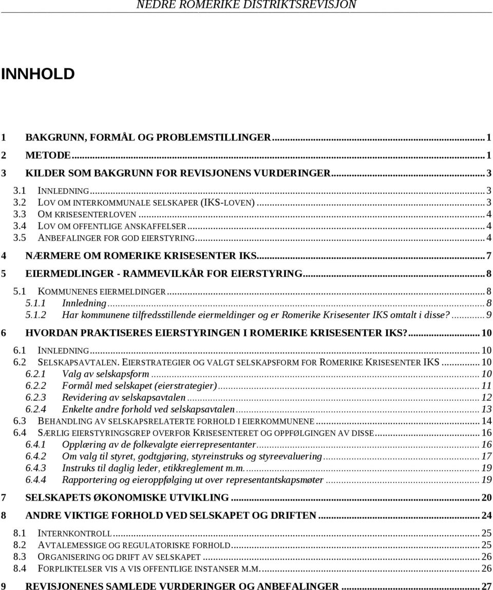 .. 4 4 NÆRMERE OM ROMERIKE KRISESENTER IKS... 7 5 EIERMEDLINGER - RAMMEVILKÅR FOR EIERSTYRING... 8 5.1 KOMMUNENES EIERMELDINGER... 8 5.1.1 Innledning... 8 5.1.2 Har kommunene tilfredsstillende eiermeldinger og er Romerike Krisesenter IKS omtalt i disse?