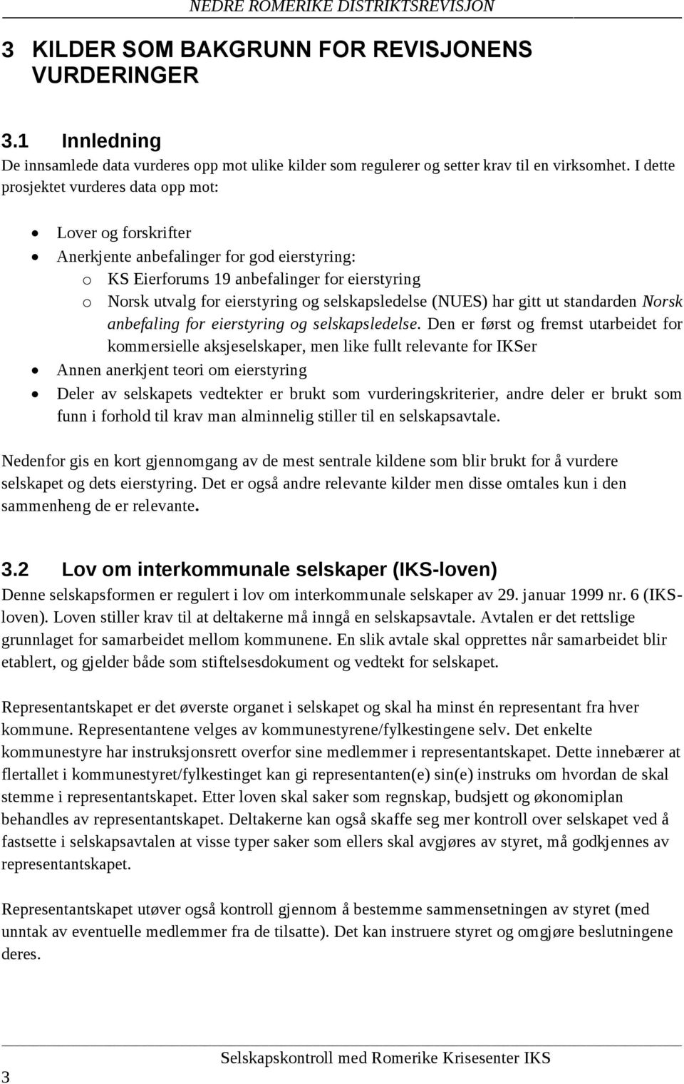 selskapsledelse (NUES) har gitt ut standarden Norsk anbefaling for eierstyring og selskapsledelse.