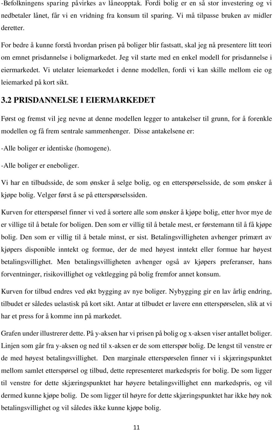 Jeg vil starte med en enkel modell for prisdannelse i eiermarkedet. Vi utelater leiemarkedet i denne modellen, fordi vi kan skille mellom eie og leiemarked på kort sikt. 3.