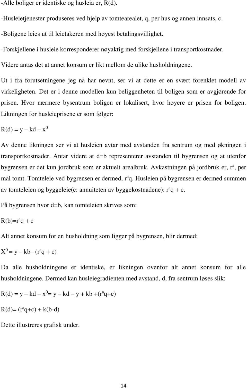 Videre antas det at annet konsum er likt mellom de ulike husholdningene. Ut i fra forutsetningene jeg nå har nevnt, ser vi at dette er en svært forenklet modell av virkeligheten.