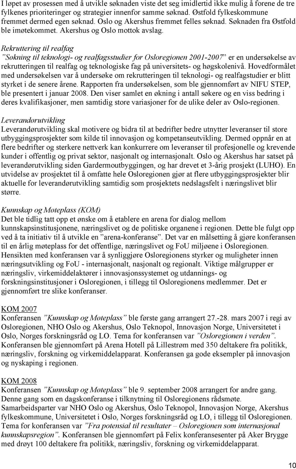 Rekruttering til realfag Søkning til teknologi- og realfagsstudier for Osloregionen 2001-2007 er en undersøkelse av rekrutteringen til realfag og teknologiske fag på universitets- og høgskolenivå.