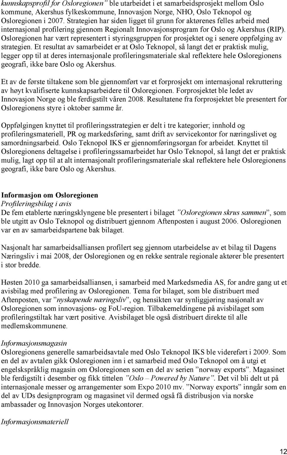 Osloregionen har vært representert i styringsgruppen for prosjektet og i senere oppfølging av strategien.