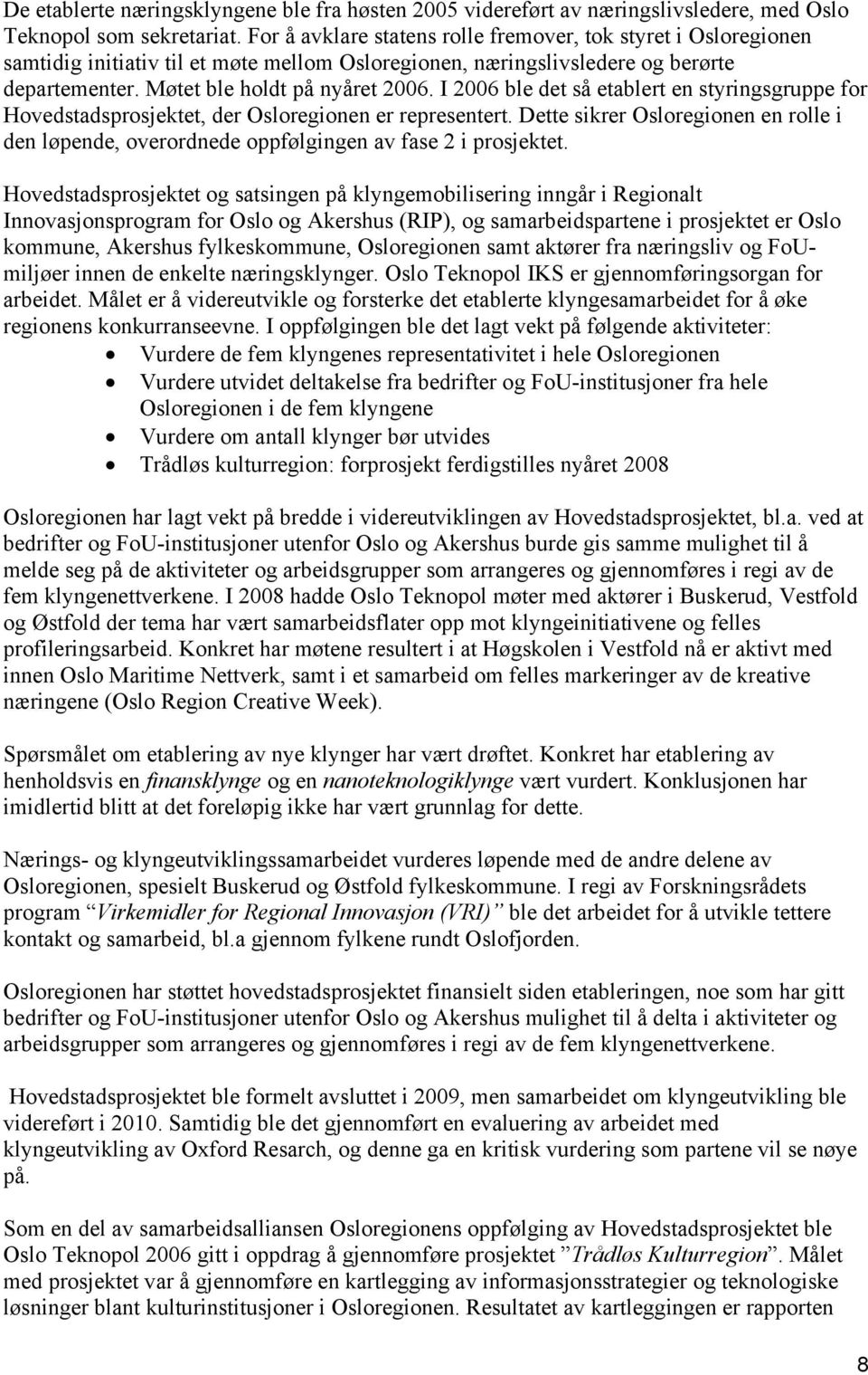 I 2006 ble det så etablert en styringsgruppe for Hovedstadsprosjektet, der Osloregionen er representert.