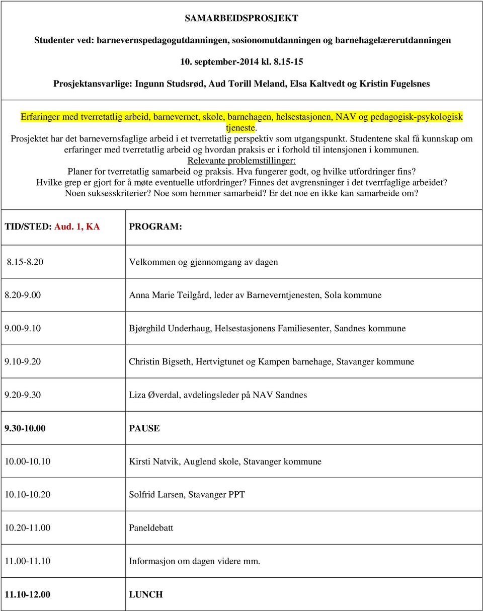 pedagogisk-psykologisk tjeneste. Prosjektet har det barnevernsfaglige arbeid i et tverretatlig perspektiv som utgangspunkt.