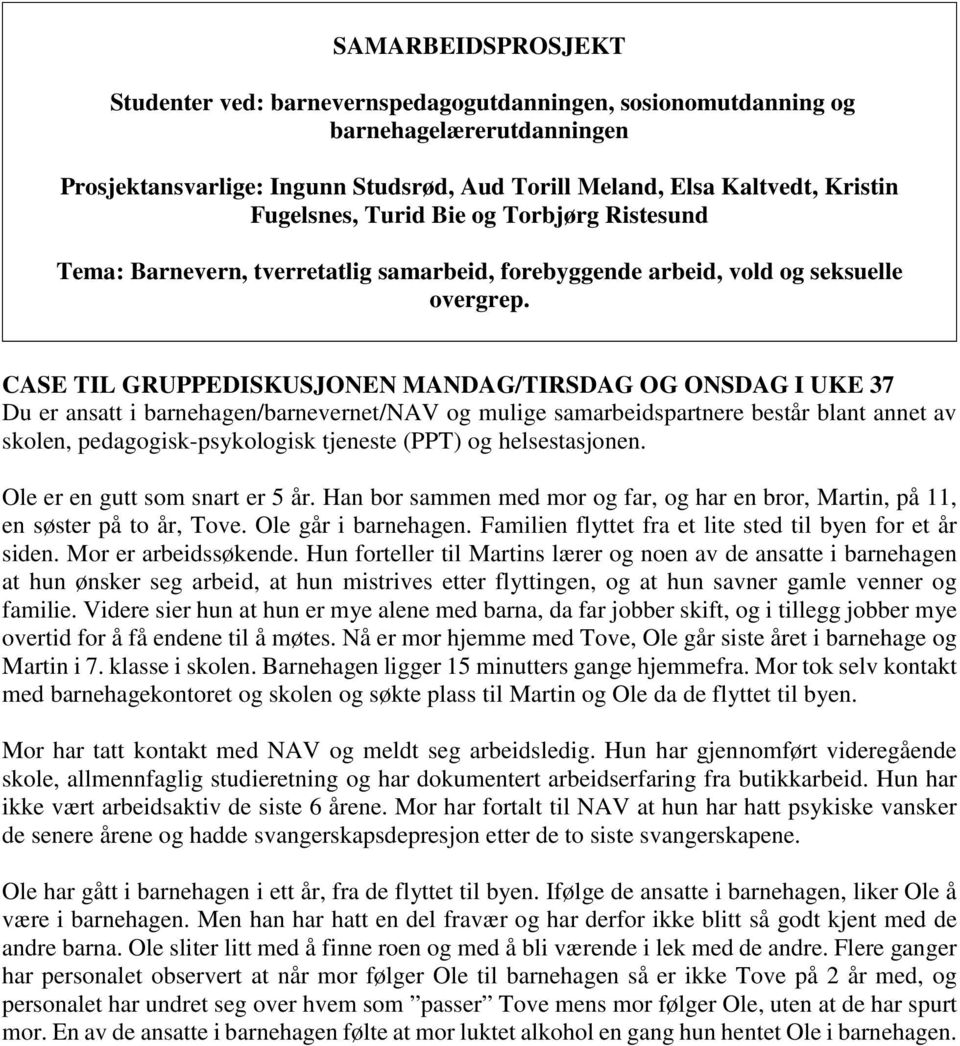 CASE TIL GRUPPEDISKUSJONEN MANDAG/TIRSDAG OG ONSDAG I UKE 37 Du er ansatt i barnehagen/barnevernet/nav og mulige samarbeidspartnere består blant annet av skolen, pedagogisk-psykologisk tjeneste (PPT)