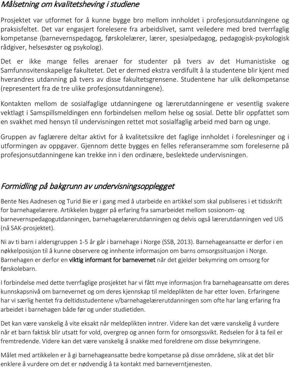 psykolog). Det er ikke mange felles arenaer for studenter på tvers av det Humanistiske og Samfunnsvitenskapelige fakultetet.