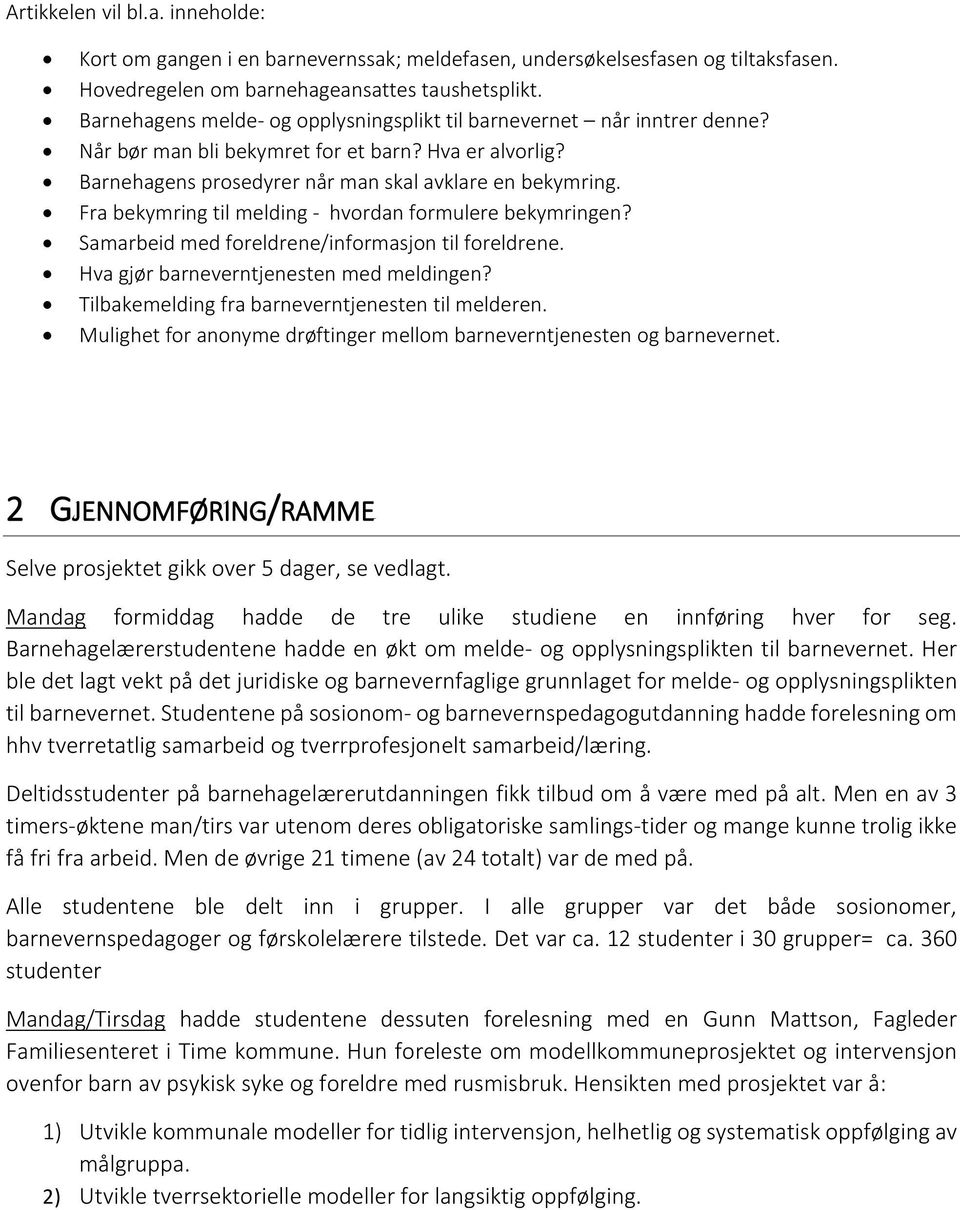 Fra bekymring til melding - hvordan formulere bekymringen? Samarbeid med foreldrene/informasjon til foreldrene. Hva gjør barneverntjenesten med meldingen?