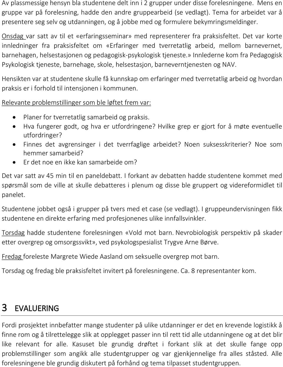 Det var korte innledninger fra praksisfeltet om «Erfaringer med tverretatlig arbeid, mellom barnevernet, barnehagen, helsestasjonen og pedagogisk-psykologisk tjeneste.