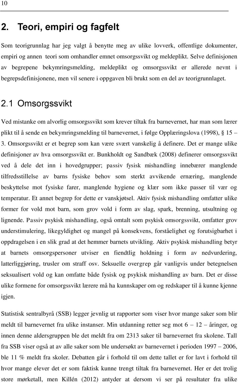 1 Omsorgssvikt Ved mistanke om alvorlig omsorgssvikt som krever tiltak fra barnevernet, har man som lærer plikt til å sende en bekymringsmelding til barnevernet, i følge Opplæringslova (1998), 15 3.