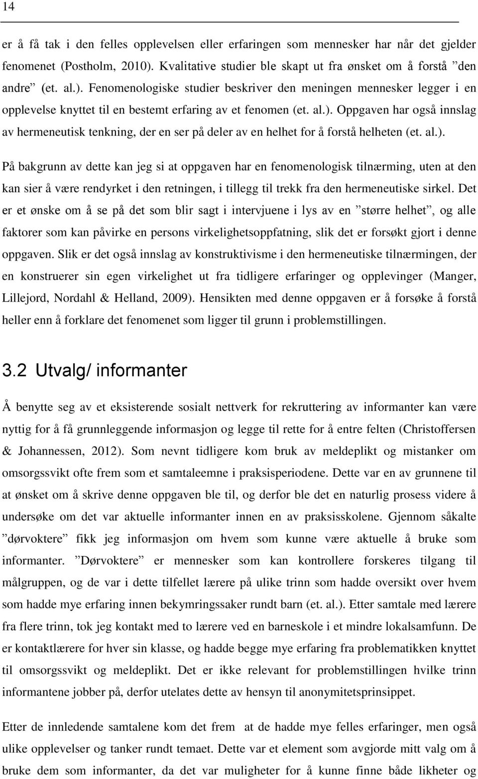 Fenomenologiske studier beskriver den meningen mennesker legger i en opplevelse knyttet til en bestemt erfaring av et fenomen (et. al.).