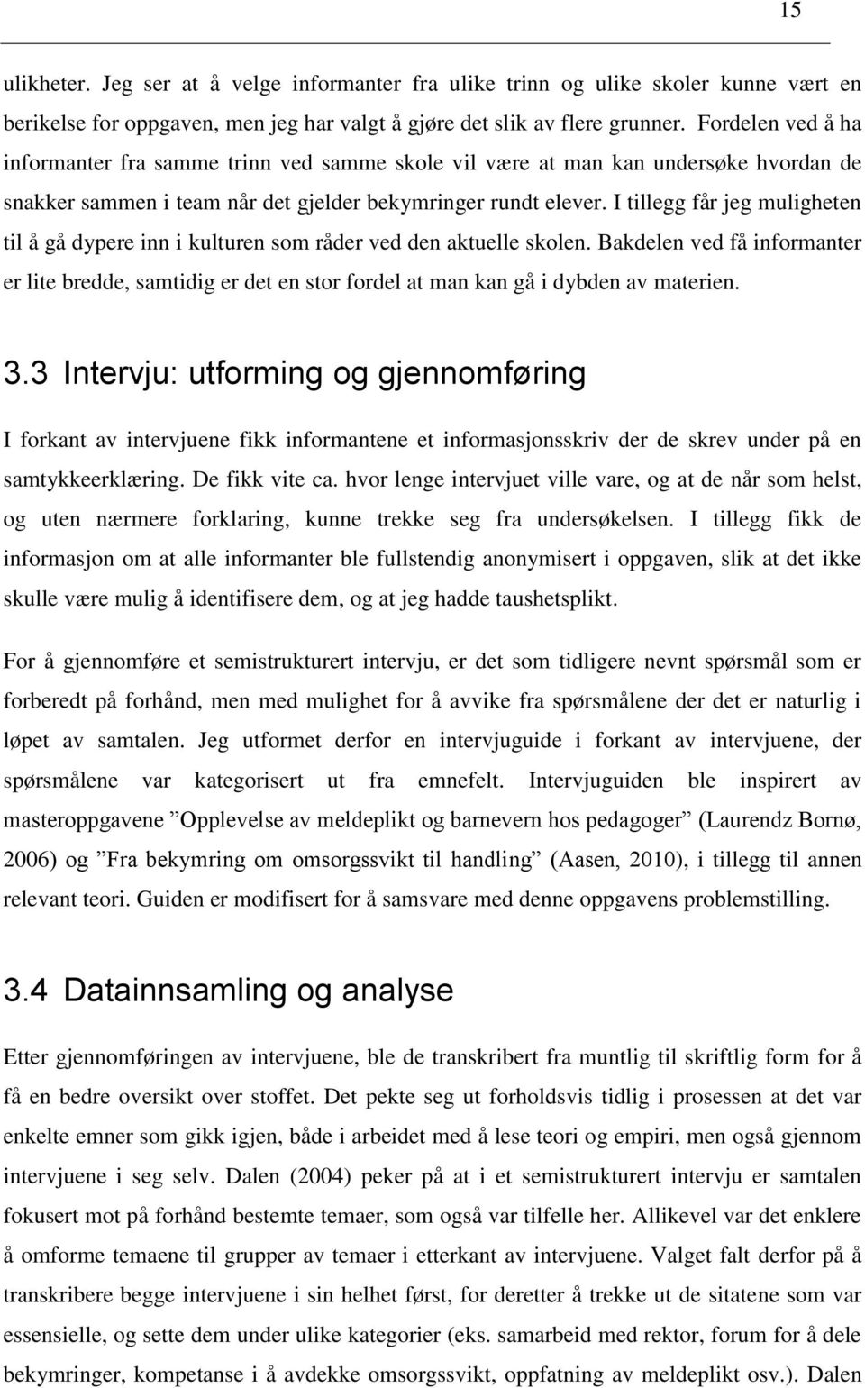 I tillegg får jeg muligheten til å gå dypere inn i kulturen som råder ved den aktuelle skolen.