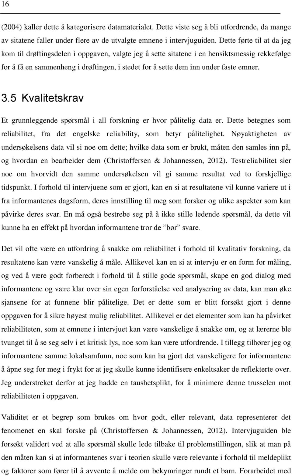 emner. 3.5 Kvalitetskrav Et grunnleggende spørsmål i all forskning er hvor pålitelig data er. Dette betegnes som reliabilitet, fra det engelske reliability, som betyr pålitelighet.